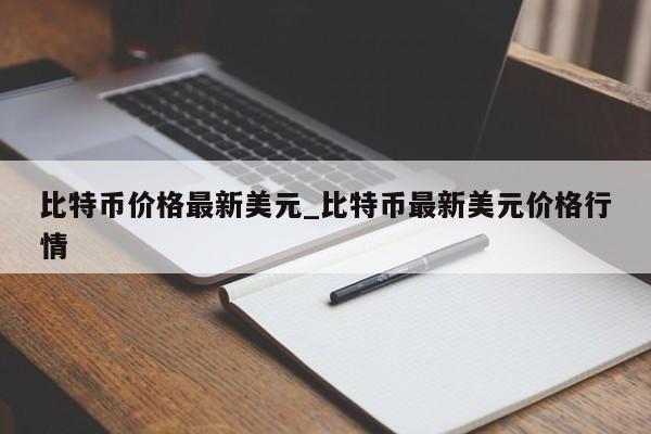 比特币价格最新美元_比特币最新美元价格行情-第1张图片-币选网