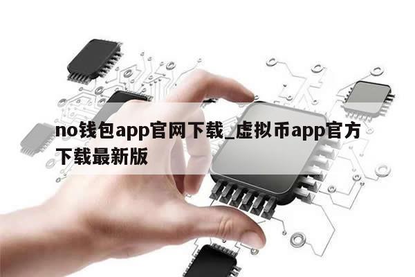 no钱包app官网下载_虚拟币app官方下载最新版-第1张图片-币选网