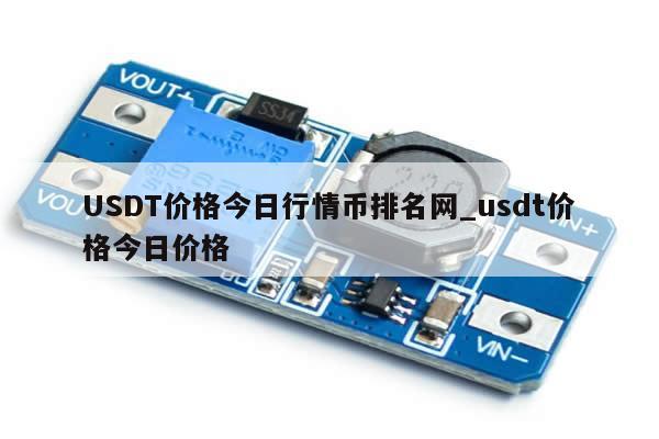 USDT价格今日行情币排名网_usdt价格今日价格-第1张图片-币选网