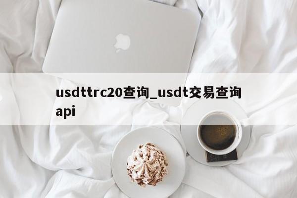 usdttrc20查询_usdt交易查询api-第1张图片-币选网