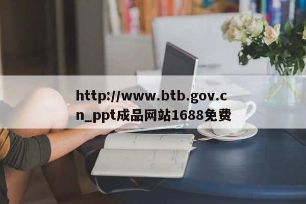 http://www.btb.gov.cn_ppt成品网站1688免费-第1张图片-币选网