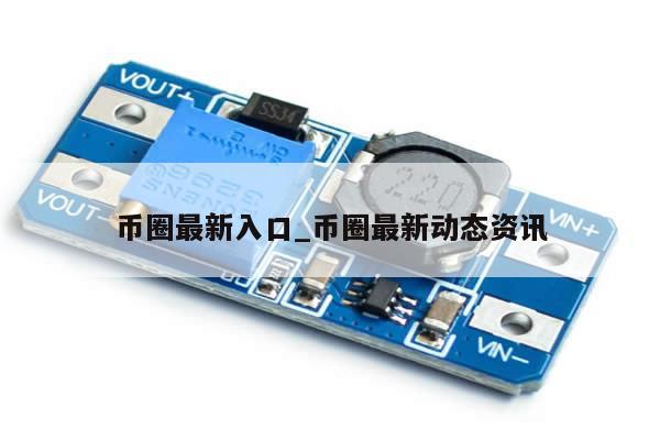 币圈最新入口_币圈最新动态资讯-第1张图片-币选网