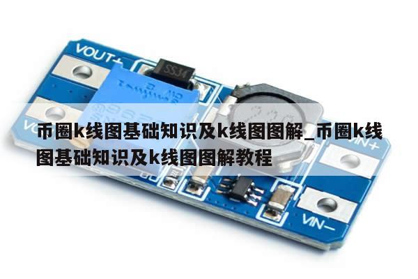 币圈k线图基础知识及k线图图解_币圈k线图基础知识及k线图图解教程-第1张图片-币选网