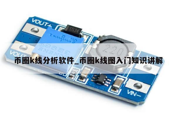 币圈k线分析软件_币圈k线图入门知识讲解-第1张图片-币选网