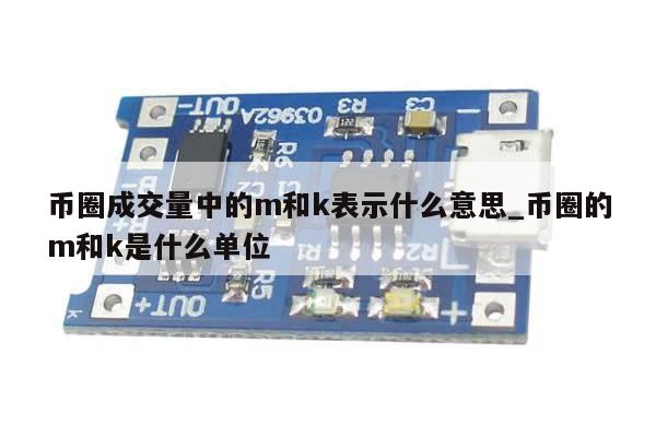 币圈成交量中的m和k表示什么意思_币圈的m和k是什么单位-第1张图片-币选网