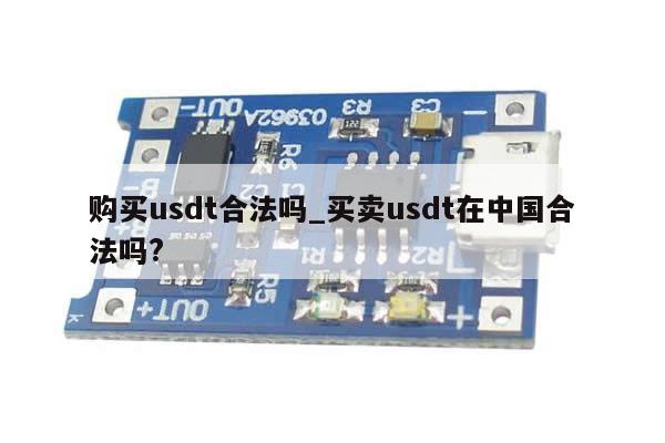 购买usdt合法吗_买卖usdt在中国合法吗?-第1张图片-币选网