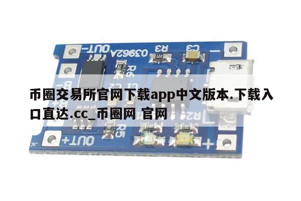 币圈交易所官网下载app中文版本.下载入口直达.cc_币圈网 官网-第1张图片-币选网