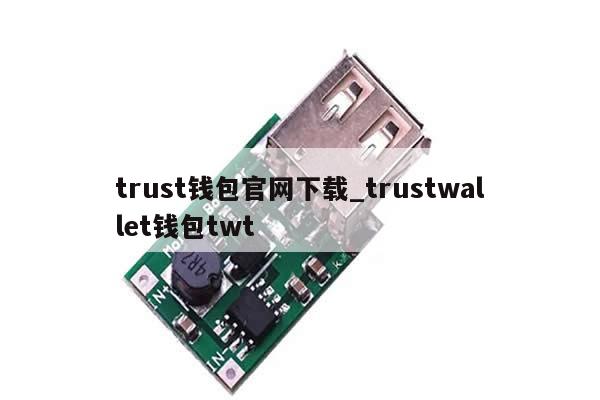 trust钱包官网下载_trustwallet钱包twt-第1张图片-币选网