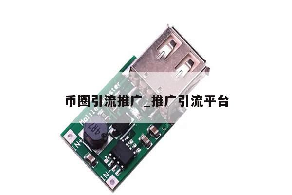 币圈引流推广_推广引流平台-第1张图片-币选网