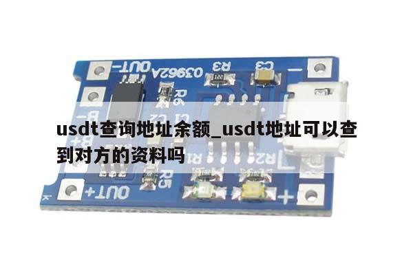 usdt查询地址余额_usdt地址可以查到对方的资料吗-第1张图片-币选网