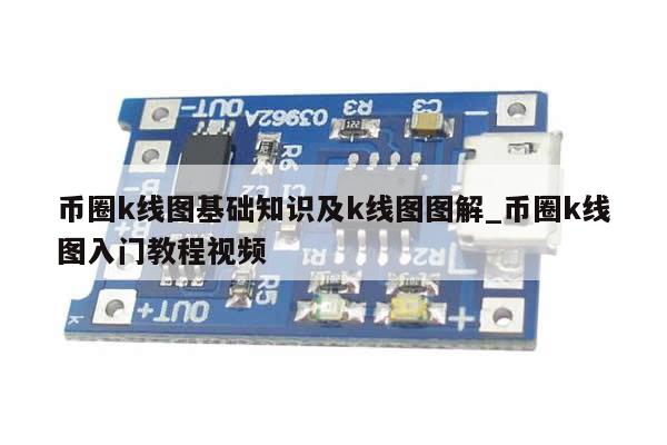 币圈k线图基础知识及k线图图解_币圈k线图入门教程视频-第1张图片-币选网