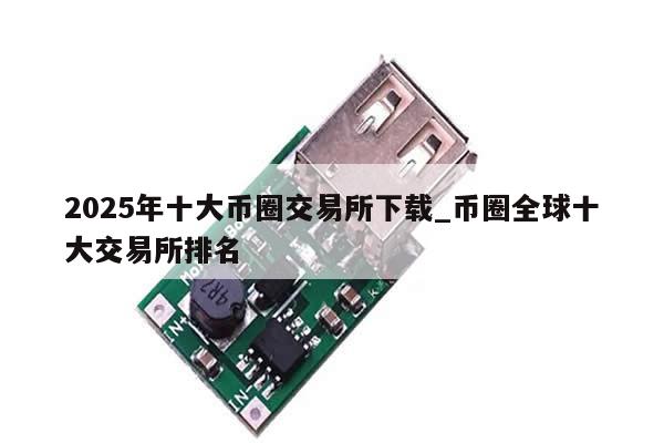 2025年十大币圈交易所下载_币圈全球十大交易所排名-第1张图片-币选网