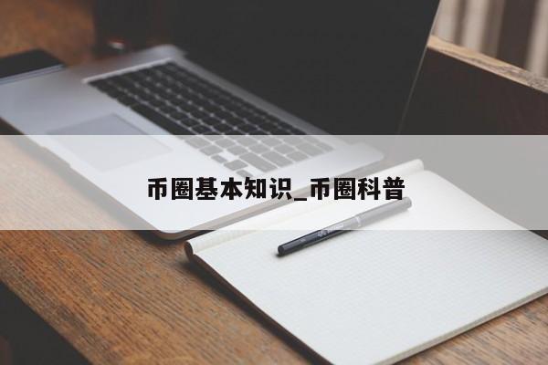 币圈基本知识_币圈科普-第1张图片-币选网