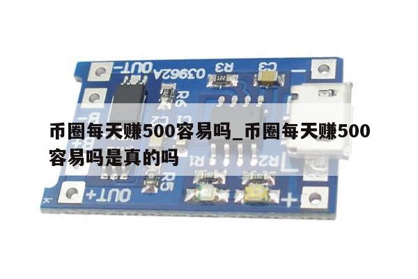 币圈每天赚500容易吗_币圈每天赚500容易吗是真的吗-第1张图片-币选网