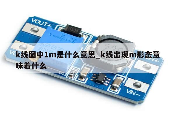 k线图中1m是什么意思_k线出现m形态意味着什么-第1张图片-币选网