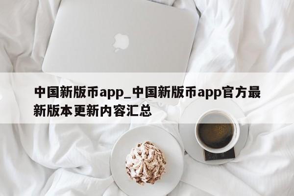 中国新版币app_中国新版币app官方最新版本更新内容汇总-第1张图片-币选网