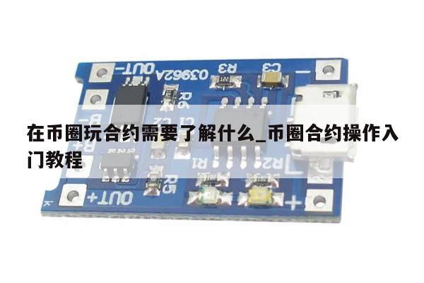 在币圈玩合约需要了解什么_币圈合约操作入门教程-第1张图片-币选网