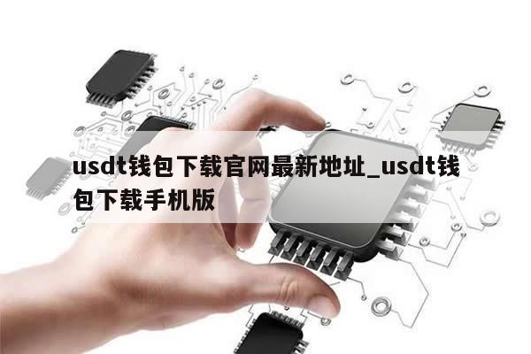 usdt钱包下载官网最新地址_usdt钱包下载手机版-第1张图片-币选网