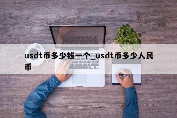 usdt币多少钱一个_usdt币多少人民币-第1张图片-币选网