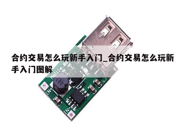 合约交易怎么玩新手入门_合约交易怎么玩新手入门图解-第1张图片-币选网