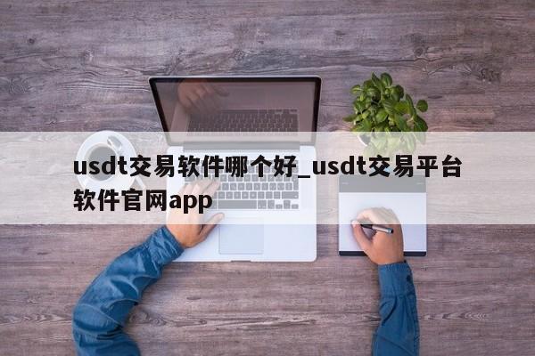 usdt交易软件哪个好_usdt交易平台软件官网app-第1张图片-币选网