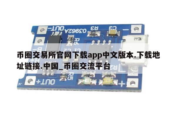 币圈交易所官网下载app中文版本.下载地址链接.中国_币圈交流平台-第1张图片-币选网