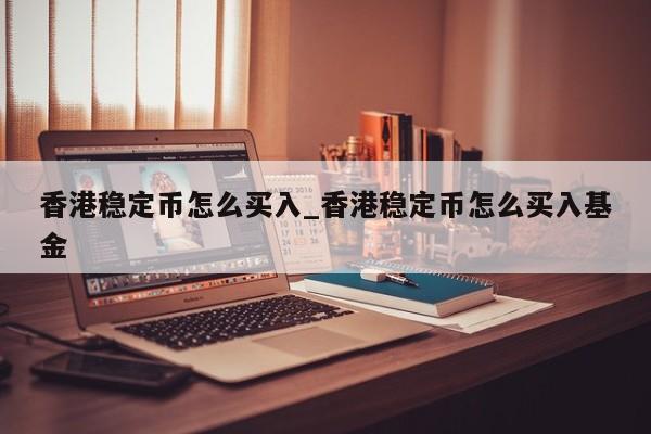香港稳定币怎么买入_香港稳定币怎么买入基金-第1张图片-币选网