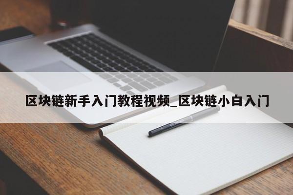 区块链新手入门教程视频_区块链小白入门-第1张图片-币选网