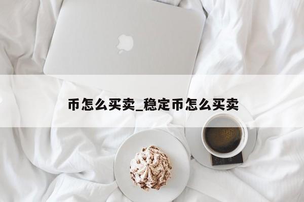 币怎么买卖_稳定币怎么买卖-第1张图片-币选网
