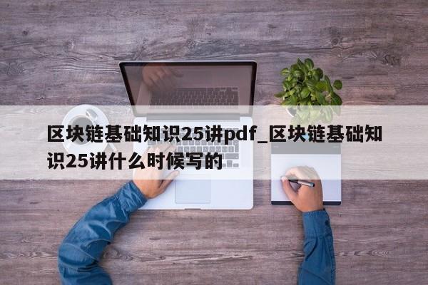 区块链基础知识25讲pdf_区块链基础知识25讲什么时候写的-第1张图片-币选网