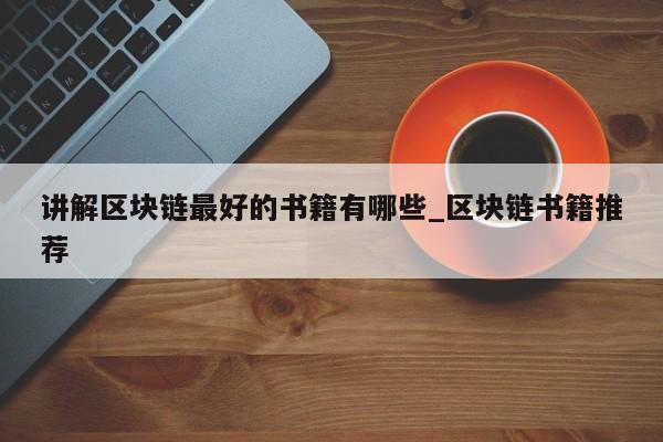 讲解区块链最好的书籍有哪些_区块链书籍推荐-第1张图片-币选网
