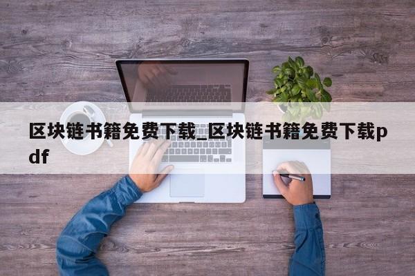 区块链书籍免费下载_区块链书籍免费下载pdf-第1张图片-币选网