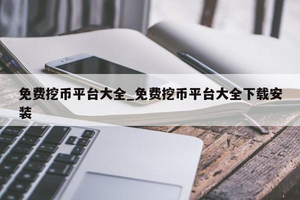免费挖币平台大全_免费挖币平台大全下载安装-第1张图片-币选网