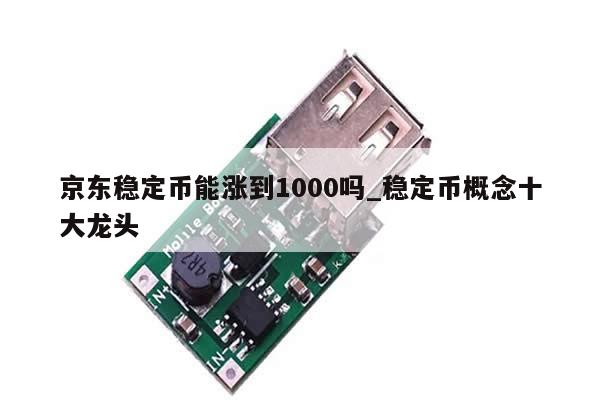 京东稳定币能涨到1000吗_稳定币概念十大龙头-第1张图片-币选网