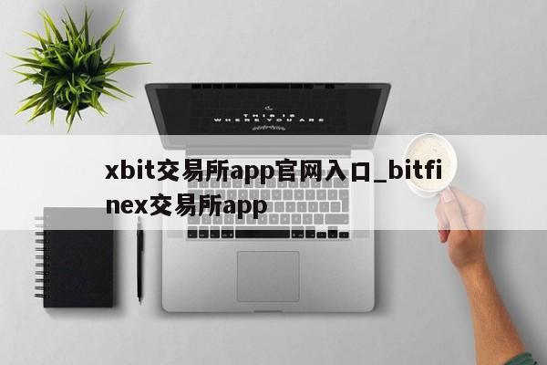 xbit交易所app官网入口_bitfinex交易所app-第1张图片-币选网