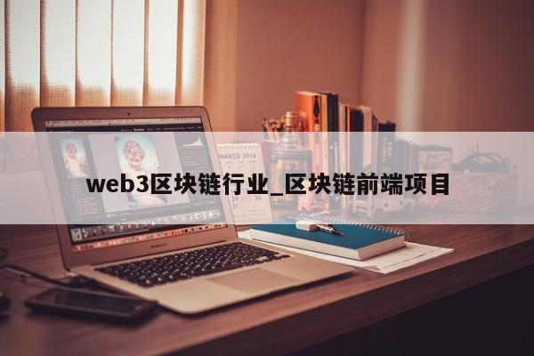 web3区块链行业_区块链前端项目-第1张图片-币选网