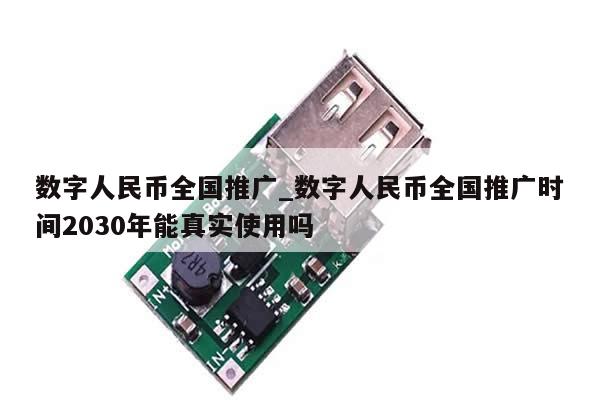 数字人民币全国推广_数字人民币全国推广时间2030年能真实使用吗-第1张图片-币选网