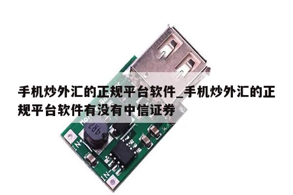 手机炒外汇的正规平台软件_手机炒外汇的正规平台软件有没有中信证券-第1张图片-币选网