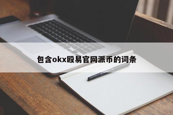 包含okx殴易官网派币的词条-第1张图片-币选网