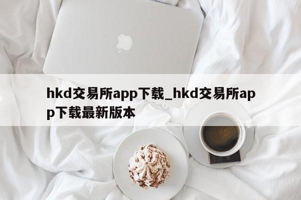 hkd交易所app下载_hkd交易所app下载最新版本-第1张图片-币选网