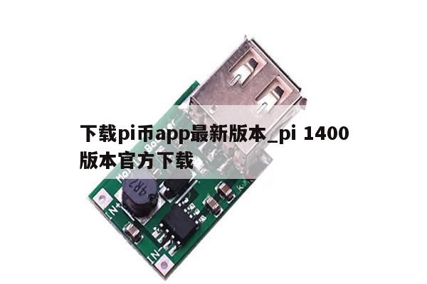 下载pi币app最新版本_pi 1400版本官方下载-第1张图片-币选网
