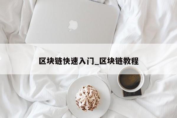 区块链快速入门_区块链教程-第1张图片-币选网