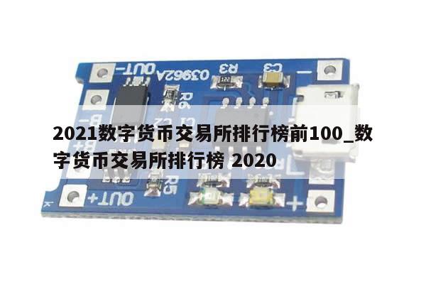 2021数字货币交易所排行榜前100_数字货币交易所排行榜 2020-第1张图片-币选网