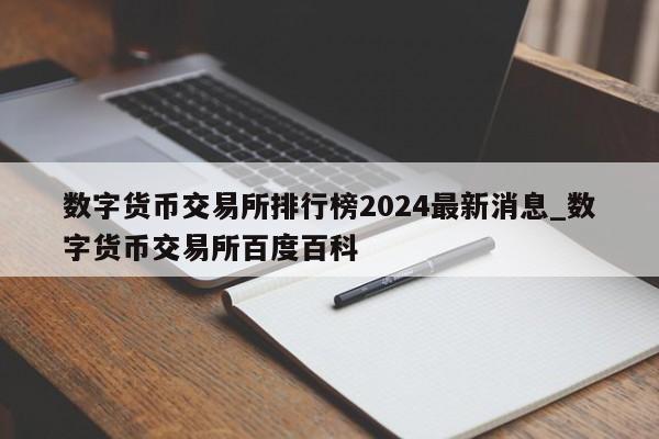 数字货币交易所排行榜2024最新消息_数字货币交易所百度百科-第1张图片-币选网