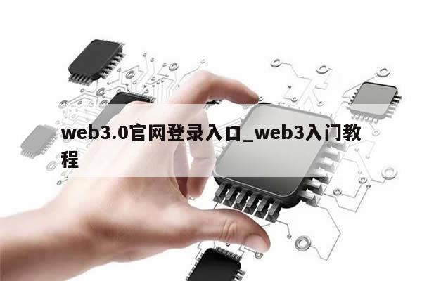 web3.0官网登录入口_web3入门教程-第1张图片-币选网
