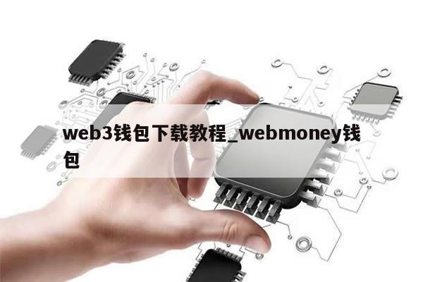 web3钱包下载教程_webmoney钱包-第1张图片-币选网