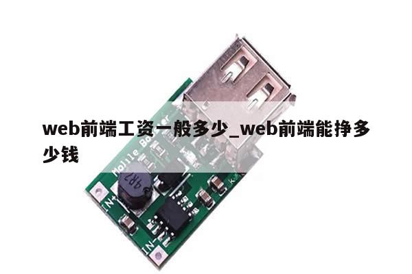 web前端工资一般多少_web前端能挣多少钱-第1张图片-币选网