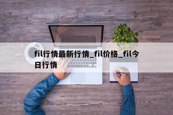 fil行情最新行情_fil价格_fil今日行情-第1张图片-币选网