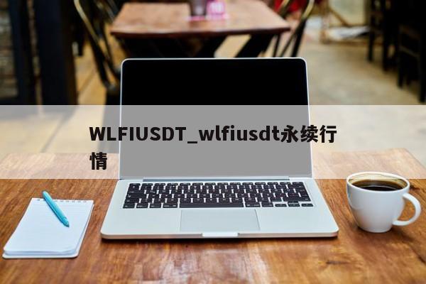 WLFIUSDT_wlfiusdt永续行情-第1张图片-币选网