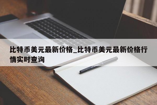 比特币美元最新价格_比特币美元最新价格行情实时查询-第1张图片-币选网